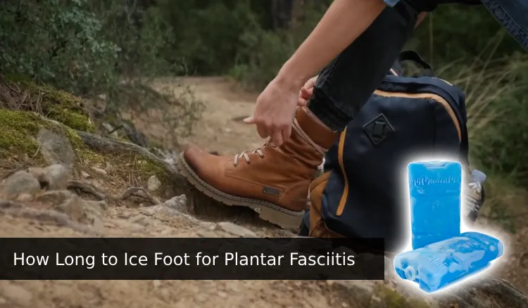 How Long to Ice Foot for Plantar Fasciitis| Hike Without Discomfort