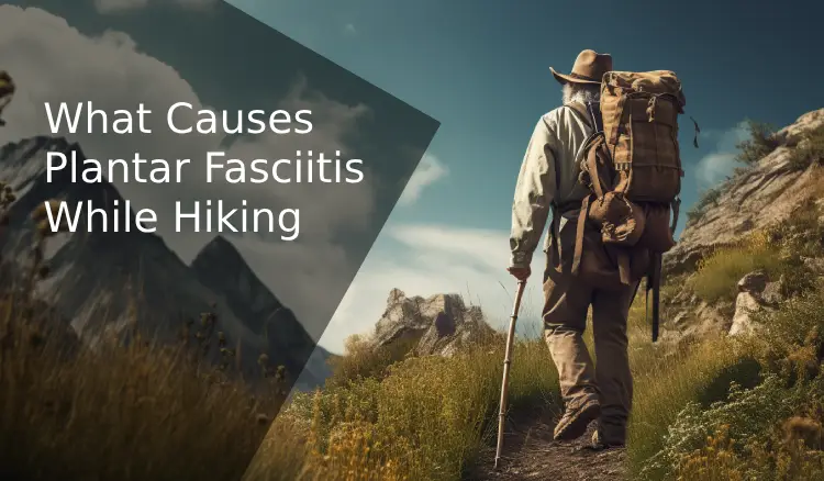 What Causes Plantar Fasciitis While Hiking