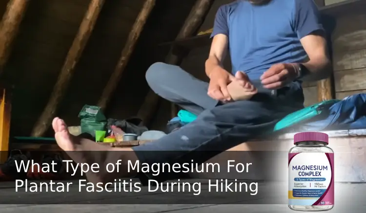 What Type of Magnesium for Plantar Fasciitis During Hiking: 6 Essential Types